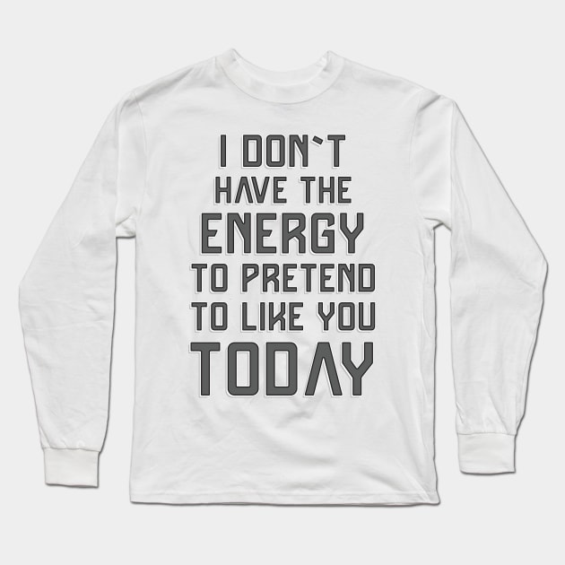 I don`t have the energy to pretend to like you today ✮ funny quote ✮ Long Sleeve T-Shirt by Naumovski